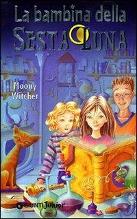 La bambina della sesta luna. Ediz. illustrata - Moony Witcher - copertina