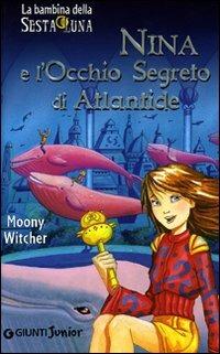 Nina e l'occhio segreto di Atlantide. Ediz. illustrata - Moony Witcher - copertina