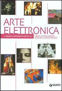 Arte elettronica. Video, installazioni, web art, computer art. Ediz. illustrata - Silvia Bordini - copertina