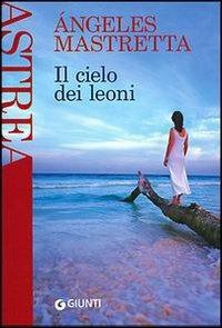 Il cielo dei leoni - Ángeles Mastretta - copertina