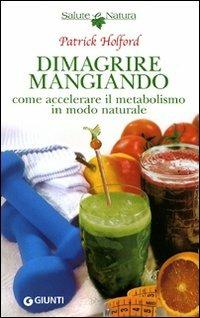 Dimagrire mangiando. Come accelerare il metabolismo in modo naturale - Patrick Holford - copertina