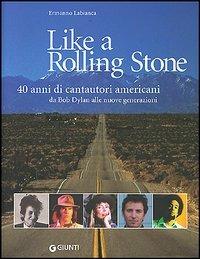 Like a Rolling Stone. 40 anni di cantautori americani da Bob Dylan alle nuove generazioni - Ermanno Labianca - copertina