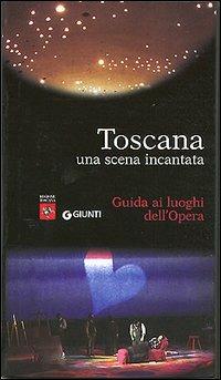 Toscana. Una scena incantata. Guida ai luoghi dell'Opera - Cesare Orselli - copertina