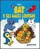 Bat e gli amici lontani. Ediz. illustrata