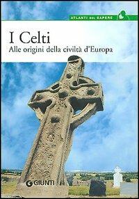 I celti. Alle origini della civiltà d'Europa - copertina