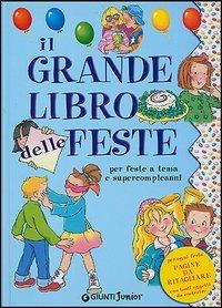 Il grande libro delle feste. Per organizzare feste a tema e supercompleanni - copertina