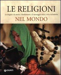 Le religoni nel mondo. Le origini e la storia, i fondamenti e il messaggio etico, i riti e le festività - Giorgio Bizzi - copertina