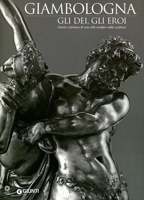 Giambologna. Gli dei, gli eroi. Genesi e fortuna di uno stile europeo nella scultura. Catalogo della mostra (Firenze, 2 marzo-15 giugno 2006) - copertina