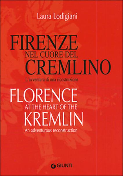 Firenze nel cuore del Cremlino. L'avventura di una ricostruzione-Florence at the heart of the Kremlin. An adventurous reconstruction - Laura Lodigiani - copertina