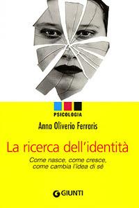 La ricerca dell'identità. Come nasce, come cresce, come cambia l'dea di sé - Anna Oliverio Ferraris - copertina