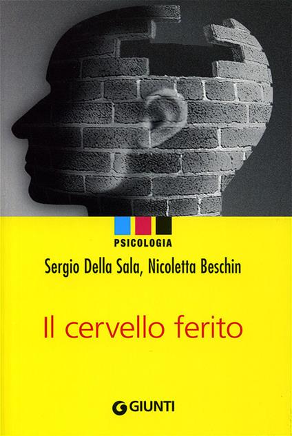 Il cervello ferito - Sergio Della Sala,Nicoletta Beschin - copertina