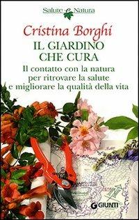 Il giardino che cura. Il contatto con la natura per ritrovare la salute e migliorare la qualità della vita - Cristina Borghi - copertina