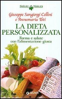 La dieta personalizzata. Forma e salute con l'alimentazione giusta - Giuseppe Sangiorgi Cellini,Annamaria Toti - copertina