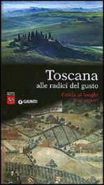 Toscana alle radici del gusto. Guida ai luoghi e ai sapori
