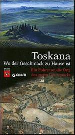 Toskana. Wo der Geschmack zu Hause ist. Ein Führer an die Orte des guten Geschmacks