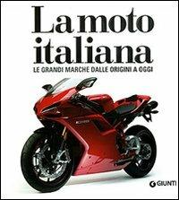 La moto italiana. Le grandi marche dalle origini ad oggi. Ediz. illustrata - Otto Grizzi,Massimo Clarke - copertina