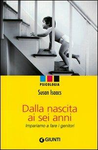 Dalla nascita ai sei anni. Impariamo a fare i genitori - Susan Isaacs - copertina