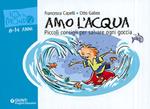 Amo l'acqua. Piccoli consigli per salvare ogni goccia