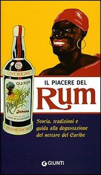 Il piacere del Rum. Storia, tradizioni e guida alla degustazione del nettare del Caribe. Ediz. illustrata - Gabriella Baiguera - copertina