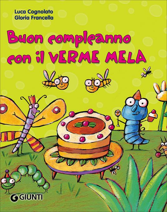 Buon compleanno con il Verme Mela. Ediz. illustrata - Luca Cognolato - copertina