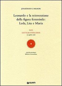 Leonardo e la reinvenzione della figura femminile: Leda, Lisa e Maria. 46ª Lettura vinciana (22 aprile 2006) - Jonathan K. Nelson - copertina