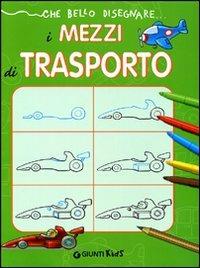 Che bello disegnare... i mezzi di trasporto. Ediz. illustrata - copertina
