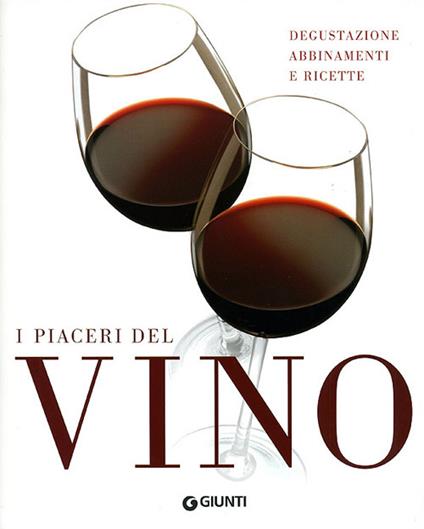 I piaceri del vino. Degustazione, abbinamenti e ricette. Ediz. illustrata - Marco Sabellico,Giulio Somma,Marzia Tempestini Morganti - copertina