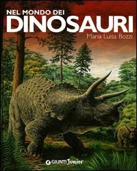 Nel mondo dei dinosauri. Ediz. illustrata - Maria Luisa Bozzi - copertina
