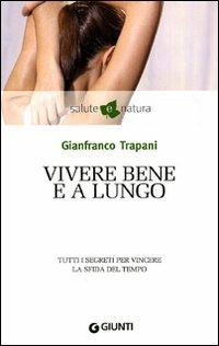 Vivere bene e a lungo. Tutti i segreti per vincere la sfida del tempo - Gianfranco Trapani - copertina