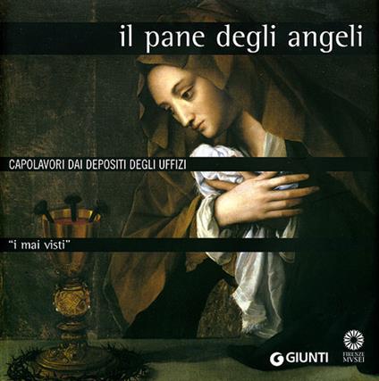 I mai visti. Il pane degli angeli. Capolavori dai depositi degli Uffizi - copertina