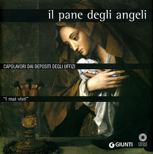I mai visti. Il pane degli angeli. Capolavori dai depositi degli Uffizi - copertina