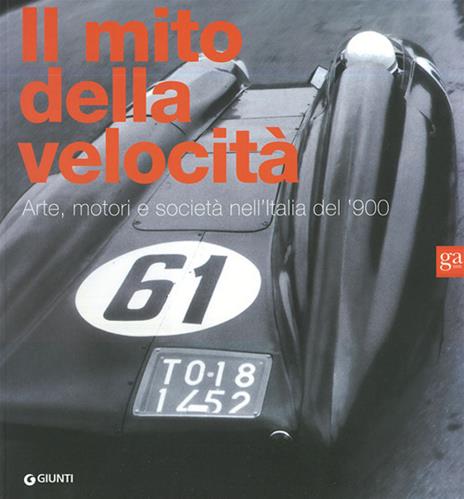 Il mito della velocità. Arte, motori e società nell'Italia del '900 - copertina