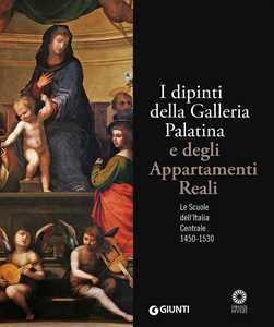 I dipinti della Galleria Palatina e degli Appartamenti Reali. Le Scuole dell'Italia Centrale 1450-1530. Ediz. illustrata