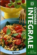 Cucinare integrale. Ediz. illustrata