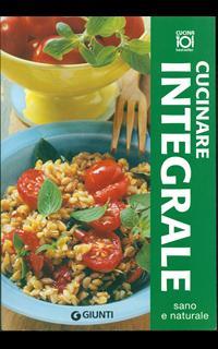 Cucinare integrale. Ediz. illustrata