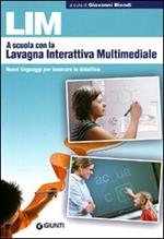 LIM. A scuola con la lavagna interattiva multimediale. Nuovi linguaggi per innovare la didattica