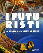 I futuristi. La storia, gli artisti, le opere. Ediz. illustrata