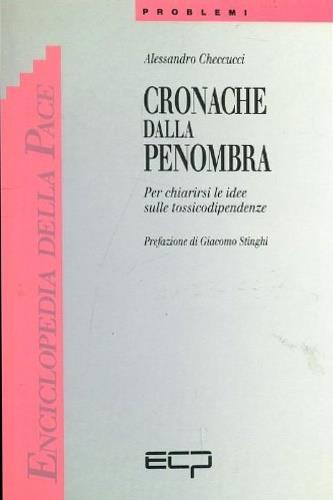 Cronache dalla penombra. Per chiarirsi le idee sulle tossicodipendenze - Alessandro Checcucci - copertina