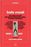 Scelte cruciali. Come migliorare la qualità della leadership e delle decisioni in politica, in economia e nelle istituzioni - Irving L. Janis - copertina