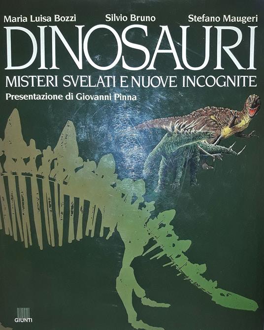 Dinosauri. Misteri svelati e nuove incognite - Maria Luisa Bozzi,Silvio Bruno,Stefano Maugeri - copertina