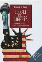 I figli della libertà. Alle origini della democrazia americana