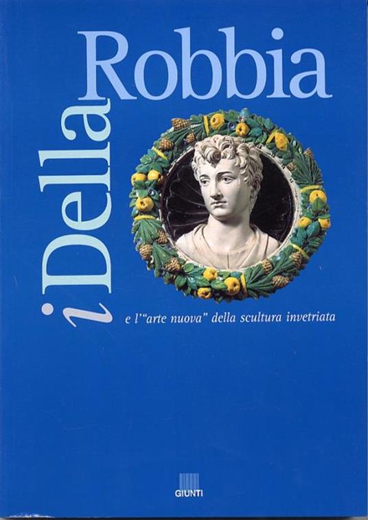 I della Robbia e l'arte nuova della scultura invetriata. Catalogo della mostra - 3