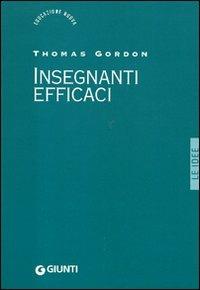 Insegnanti efficaci. Il metodo Gordon. Pratiche educative per insegnanti genitori e studenti - Thomas Gordon - copertina