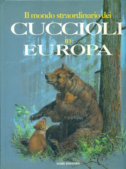 Il mondo straordinario dei cuccioli in Europa - Andrea Bempensante,Ira Rubini - copertina
