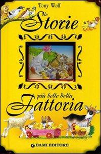 Le storie più belle della fattoria. Ediz. illustrata - Anna Casalis,Tony Wolf - copertina