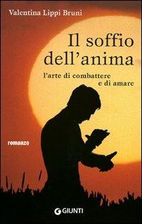 Il soffio dell'anima. L'arte di combattere e di amare - Valentina Lippi Bruni - copertina