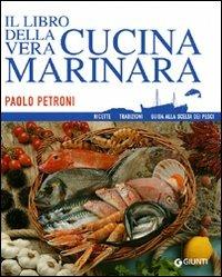 Il libro della vera cucina marinara. Ricette, tradizioni, guida alla scelta dei pesci - Paolo Petroni - copertina