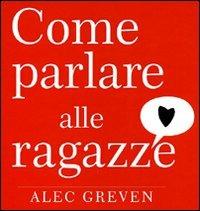 Come parlare alle ragazze - Alec Greven - copertina
