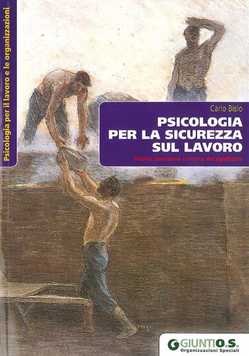 Psicologia per la sicurezza sul lavoro. Rischio, benessere e ricerca del significato - Carlo Bisio - copertina