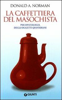 La caffettiera del masochista. Psicopatologia degli oggetti quotidiani - Donald A. Norman - copertina